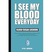 I See My Blood Everyday: Funny and Cute Daily blood Sugar Logbook For Men, Women and Kids With Type One or Type 2 Diabetes 110+ Weeks Glucose Tracking.