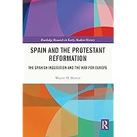 Spain and the Protestant Reformation: The Spanish Inquisition and the War for Europe (Routledge Research in Early Modern History) Spain and the Protestant Reformation: The Spanish Inquisition and the War for Europe (Routledge Research in Early Modern History) Kindle Hardcover Paperback