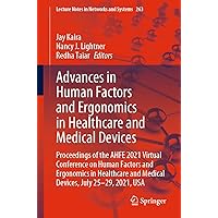 Advances in Human Factors and Ergonomics in Healthcare and Medical Devices: Proceedings of the AHFE 2021 Virtual Conference on Human Factors and Ergonomics ... Notes in Networks and Systems Book 263) Advances in Human Factors and Ergonomics in Healthcare and Medical Devices: Proceedings of the AHFE 2021 Virtual Conference on Human Factors and Ergonomics ... Notes in Networks and Systems Book 263) Kindle Paperback