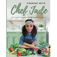 Cooking With Chef Jade: The Ultimate Vegan & Vegetarian Cookbook Cooking With Chef Jade: The Ultimate Vegan & Vegetarian Cookbook Paperback Kindle