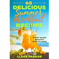 65 Delicious Summer Mocktail Recipes: Mocktails Non-Alcoholic Plant-Based Healthy Drinks Recipe Book 65 Delicious Summer Mocktail Recipes: Mocktails Non-Alcoholic Plant-Based Healthy Drinks Recipe Book Paperback Kindle