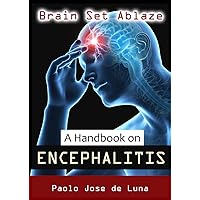 Brain Set Ablaze: A Handbook on ENCEPHALITIS Brain Set Ablaze: A Handbook on ENCEPHALITIS Kindle Paperback