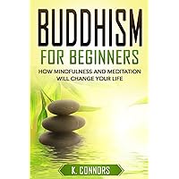 Buddhism for Beginners: How Mindfulness and Meditation Will Change Your Life