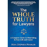 The Whole Truth for Lawyers: A Complete Guide to Flourishing in Your Life and Career