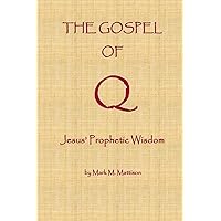 The Gospel of Q: Jesus' Prophetic Wisdom The Gospel of Q: Jesus' Prophetic Wisdom Paperback Kindle