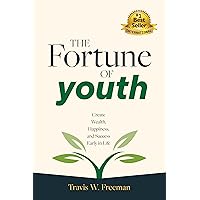 The Fortune of Youth: Create Wealth, Happiness, and Success Early in Life The Fortune of Youth: Create Wealth, Happiness, and Success Early in Life Kindle Paperback