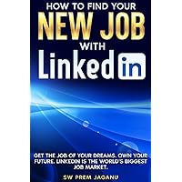 HOW TO FIND YOUR NEW JOB WITH LINKEDIN: Get the Job of Your Dreams. Own your future. LinkedIn is the world’s biggest job market.