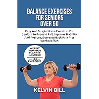 Balance Exercises for Seniors Over 50: Easy and Simple Home Exercises For Seniors To Prevent Fall, Improve Stability And Posture, Decrease Back Pain reclaim strength Plus Workout Plan Balance Exercises for Seniors Over 50: Easy and Simple Home Exercises For Seniors To Prevent Fall, Improve Stability And Posture, Decrease Back Pain reclaim strength Plus Workout Plan Kindle Paperback