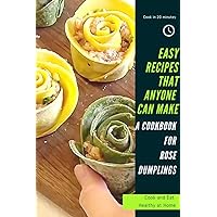 Easy Recipes That Anyone Can Make - A Cookbook for Rose Dumplings (with pork and veggie) with Vegetarian option - hands on step-by-step photo tutorial for cooking beginner)