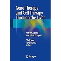 Gene Therapy and Cell Therapy Through the Liver: Current Aspects and Future Prospects Gene Therapy and Cell Therapy Through the Liver: Current Aspects and Future Prospects Kindle Hardcover Paperback