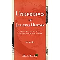 Underdogs of Japanese History: 11 tales of iconic characters who prevailed against the odds... or didn’t Underdogs of Japanese History: 11 tales of iconic characters who prevailed against the odds... or didn’t Paperback Kindle