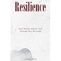 RESILIENCE: How Mental Health Tore Through Our Marriage