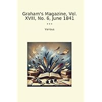 Graham's Magazine, Vol. XVIII, No. 6, June 1841 (Classic Books)