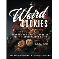 Weird Cookies: Strange and Unusual Cookies for the Adventurous Baker Weird Cookies: Strange and Unusual Cookies for the Adventurous Baker Paperback Kindle Hardcover