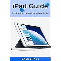 iPad Guide: The Simplified Manual for Kids and Adult iPad Guide: The Simplified Manual for Kids and Adult Paperback