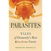 Parasites: Tales of Humanity's Most Unwelcome Guests Parasites: Tales of Humanity's Most Unwelcome Guests Paperback Kindle Hardcover