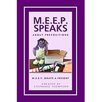 M.E.E.P. Wraps a Present: M.E.E.P. Speaks about Prepositions M.E.E.P. Wraps a Present: M.E.E.P. Speaks about Prepositions Paperback Kindle