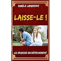 Laisse-le!: La Sagesse du Détachement (French Edition) Laisse-le!: La Sagesse du Détachement (French Edition) Kindle Paperback