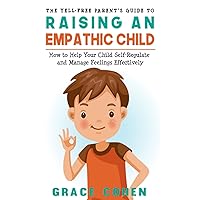 The Yell-Free Parent's Guide to Raising an Empathic Child: How to Help Your Child Self-Regulate and Manage Feelings Effectively (Raising an Explosive Child) The Yell-Free Parent's Guide to Raising an Empathic Child: How to Help Your Child Self-Regulate and Manage Feelings Effectively (Raising an Explosive Child) Paperback Kindle Audible Audiobook