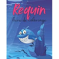 Requin livre de coloriage: Construisez un monde plein de couleurs, des pages de coloriage simples pour garçons et filles, un livre d'activités ... sympas pour les enfants. (French Edition)