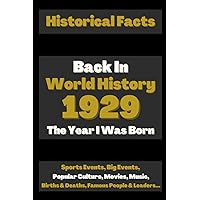 Back in World History 1929 The Year I Was Born: The Most Important Historical Facts Gathered On A Very Special Way (Births & Deaths, Sports, Big ... Amazing Gift for Birthdays, Anniversaries...