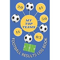 Football Results Log Book: My Top Teams: Record and Track Scores: Diary For Soccer Fans Football Results Log Book: My Top Teams: Record and Track Scores: Diary For Soccer Fans Paperback