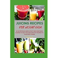 JUICING RECIPES FOR WEIGHT GAIN: 30 NUTRITIOUS, SIMPLE FRUIT AND VEGETABLE BLENDS TO HELP YOU ADD HEALTHY POUNDS TO YOUR BODY FRAME (Juice Your Path to Health) JUICING RECIPES FOR WEIGHT GAIN: 30 NUTRITIOUS, SIMPLE FRUIT AND VEGETABLE BLENDS TO HELP YOU ADD HEALTHY POUNDS TO YOUR BODY FRAME (Juice Your Path to Health) Paperback Kindle