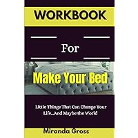 Workbook for Make Your Bed: Little Things That Can Change Your Life...And Maybe the World ( A guide to Admiral William H. McRaven's book)