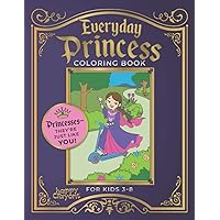 Everyday Princess Coloring Book: Princesses, they're just like you! For Kids 3-8 (Coloring Books for Girls) Everyday Princess Coloring Book: Princesses, they're just like you! For Kids 3-8 (Coloring Books for Girls) Paperback