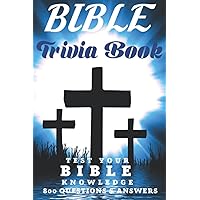 Bible Trivia Book: 800 Questions and Answers to Test Your Knowledge of the Good Book and to Sharpen Your Understanding of the Scripture | A Christian Bible Trivia Gift for Men, Women or Teens Bible Trivia Book: 800 Questions and Answers to Test Your Knowledge of the Good Book and to Sharpen Your Understanding of the Scripture | A Christian Bible Trivia Gift for Men, Women or Teens Paperback