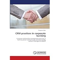 CRM practices in corporate banking: Customer relationship management practices in banking sector with particular attention to Key Account Management(KAM) CRM practices in corporate banking: Customer relationship management practices in banking sector with particular attention to Key Account Management(KAM) Paperback
