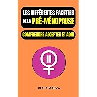 Les différentes facettes de la pré-ménopause : comprendre, accepter et agir (French Edition)