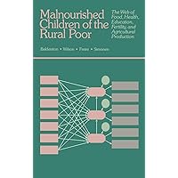 Malnourished Children of The Rural Poor: The Web of Food, Health, Education, Fertility, and Agricultural Production Malnourished Children of The Rural Poor: The Web of Food, Health, Education, Fertility, and Agricultural Production Hardcover