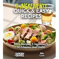 Quick and Easy 5-Ingredients: 100+ Recipes That'll only take 30 Minutes and Under, Pictures Included (5-Ingredients Cookbook)