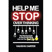 Help Me Stop Overthinking: The Ultimate Guide to Stop Overthinking and Live Your Best Life (The Help Me Series)