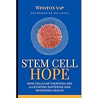 Stem Cell Hope: How Cellular Therapies are Alleviating Suffering and Restoring Health Stem Cell Hope: How Cellular Therapies are Alleviating Suffering and Restoring Health Paperback Kindle