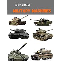 How to Draw Military Machines: Step-by-step instructions To Draw Military Aircrafts, Military Helicopter & Military Tank for Kids and Adults. How to Draw Military Machines: Step-by-step instructions To Draw Military Aircrafts, Military Helicopter & Military Tank for Kids and Adults. Paperback