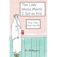 The Lady Whose Mouth I Set on Fire: True Tales from the ER The Lady Whose Mouth I Set on Fire: True Tales from the ER Paperback Audible Audiobook Kindle