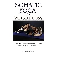 SOMATIC YOGA FOR WEIGHT LOSS: Low Impact Exercises To Reduce Belly Fat For Beginners. Calm Anxiety & Relief Stress SOMATIC YOGA FOR WEIGHT LOSS: Low Impact Exercises To Reduce Belly Fat For Beginners. Calm Anxiety & Relief Stress Kindle Paperback