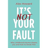 It’s Not Your Fault: Why Childhood Trauma Shapes You and How to Break Free It’s Not Your Fault: Why Childhood Trauma Shapes You and How to Break Free Paperback Audible Audiobook Kindle