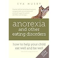 Anorexia and other Eating Disorders: how to help your child eat well and be well: Practical solutions, compassionate communication tools and emotional support for parents of children and teenagers Anorexia and other Eating Disorders: how to help your child eat well and be well: Practical solutions, compassionate communication tools and emotional support for parents of children and teenagers Paperback Kindle