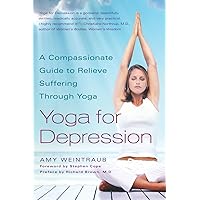 Yoga for Depression: A Compassionate Guide to Relieve Suffering Through Yoga Yoga for Depression: A Compassionate Guide to Relieve Suffering Through Yoga Paperback