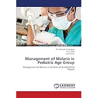 Management of Malaria in Pediatric Age Group: Management of Malaria in Children of Bundelkhand Region Management of Malaria in Pediatric Age Group: Management of Malaria in Children of Bundelkhand Region Paperback