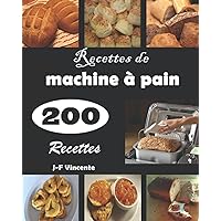 Recettes de machine à pain 200 Recettes: Transformez votre cuisine en une véritable boulangerie avec de délicieuses recettes. (French Edition)
