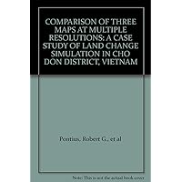 COMPARISON OF THREE MAPS AT MULTIPLE RESOLUTIONS: A CASE STUDY OF LAND CHANGE SIMULATION IN CHO DON DISTRICT, VIETNAM COMPARISON OF THREE MAPS AT MULTIPLE RESOLUTIONS: A CASE STUDY OF LAND CHANGE SIMULATION IN CHO DON DISTRICT, VIETNAM Paperback