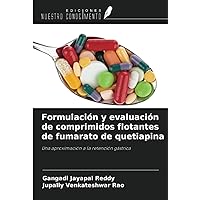 Formulación y evaluación de comprimidos flotantes de fumarato de quetiapina: Una aproximación a la retención gástrica (Spanish Edition)