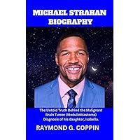MICHAEL STRAHAN BIOGRAPHY: The Untold Truth Behind the Malignant Brain Tumor (Medulloblastoma) Diagnosis of his daughter, Isabella. (Biography and Books of Legends) MICHAEL STRAHAN BIOGRAPHY: The Untold Truth Behind the Malignant Brain Tumor (Medulloblastoma) Diagnosis of his daughter, Isabella. (Biography and Books of Legends) Kindle Hardcover Paperback
