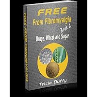 Free from Fibromyalgia Book 2 Drugs Wheat and Sugar Free from Fibromyalgia Book 2 Drugs Wheat and Sugar Kindle