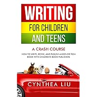 Writing for Children and Teens: A Crash Course: How to Write, Revise, and Publish a Kid's or Teen Book with Children's Book Publishers