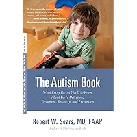 The Autism Book: What Every Parent Needs to Know About Early Detection, Treatment, Recovery, and Prevention (Sears Parenting Library) The Autism Book: What Every Parent Needs to Know About Early Detection, Treatment, Recovery, and Prevention (Sears Parenting Library) Paperback Kindle